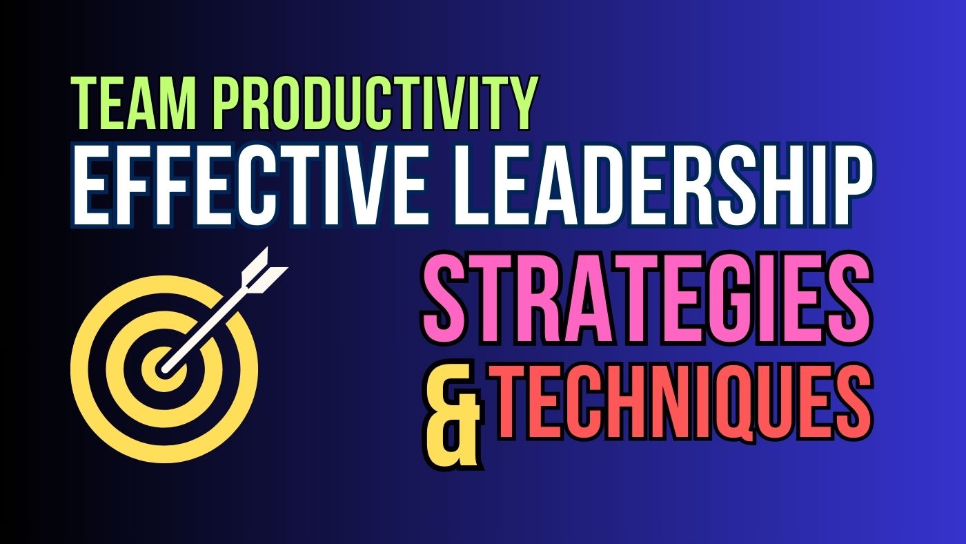 Maximizing Team Productivity Through Effective Leadership Strategies and Techniques Maximizing Team Productivity Through Effective Leadership Strategies and Techniques