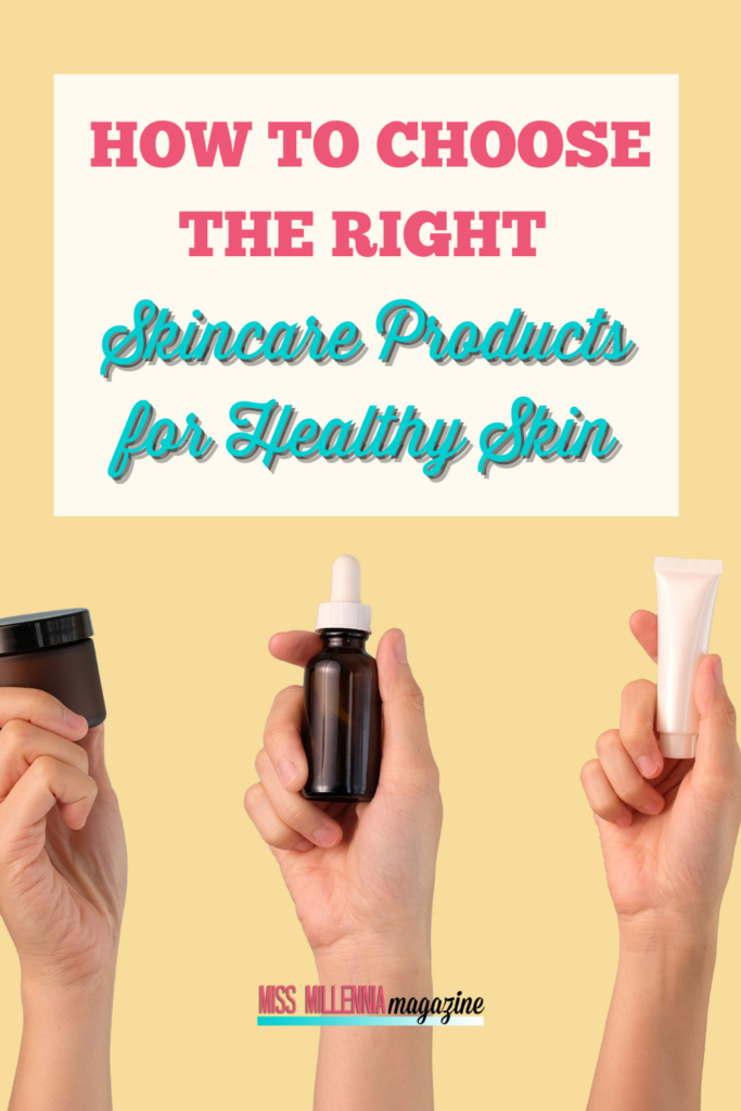 How to Choose the Right Skincare Products for Healthy Skin 4 How to Choose the Right Skincare Products for Healthy Skin