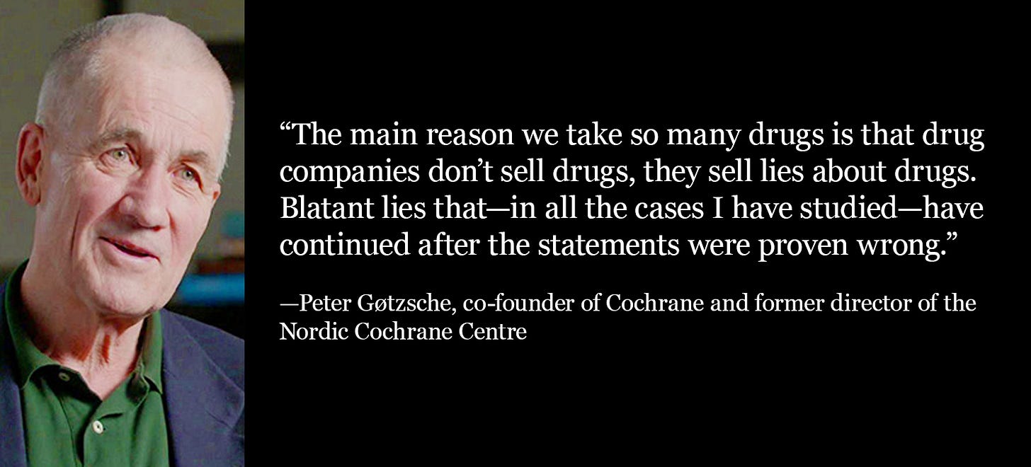 Peter Gøtzsche: Big Pharma doesn’t sell drugs—they sell lies about drugs, even after being proven wrong. Peter Gøtzsche: Big Pharma doesn’t sell drugs—they sell lies about drugs, even after being proven wrong.
